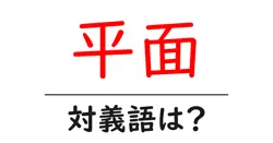 平面の対義語・反対語を使用例を交えて分かりやすく解説！