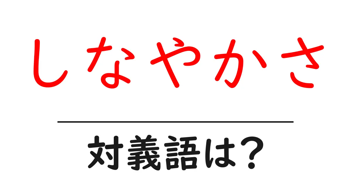 しなやかさの対義語・反対語を使用例を交えて分かりやすく解説！