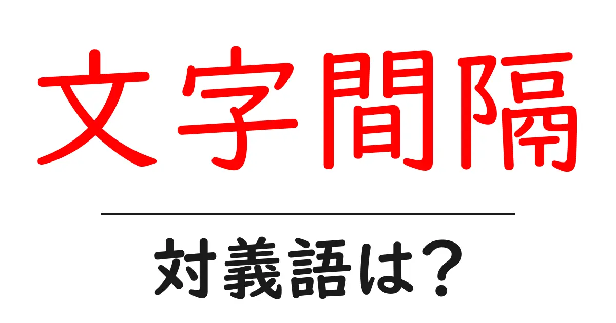 文字間隔の対義語・反対語を使用例を交えて分かりやすく解説!