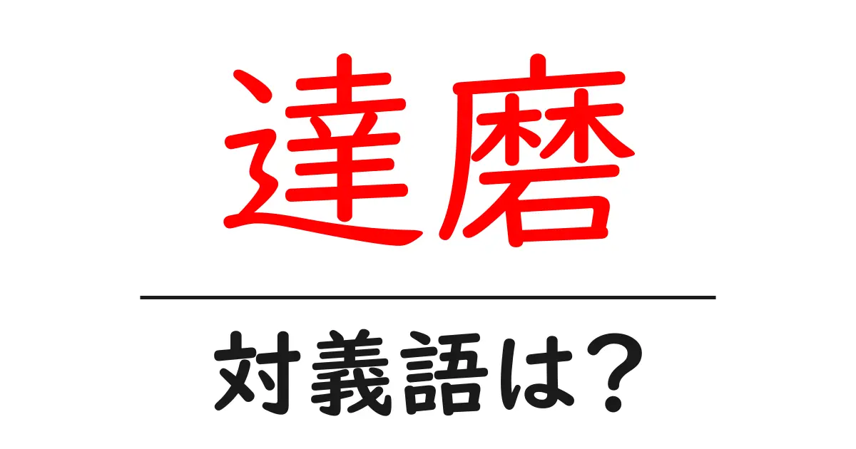 達磨の対義語・反対語を使用例を交えて分かりやすく解説!