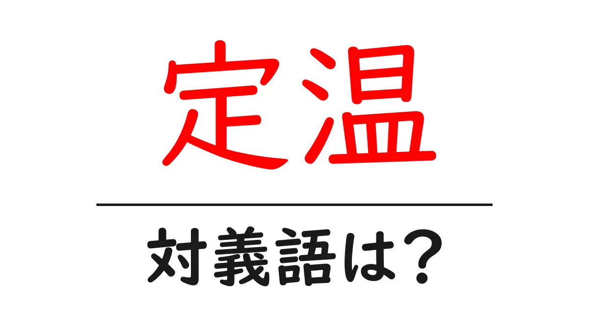 定温の対義語・反対語を使用例を交えて分かりやすく解説!