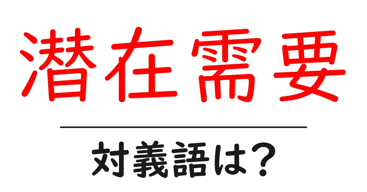 潜在需要の対義語・反対語を使用例を交えて分かりやすく解説!