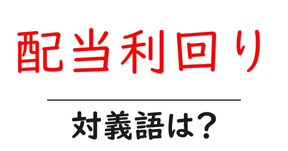 配当利回りの対義語・反対語を使用例を交えて分かりやすく解説!
