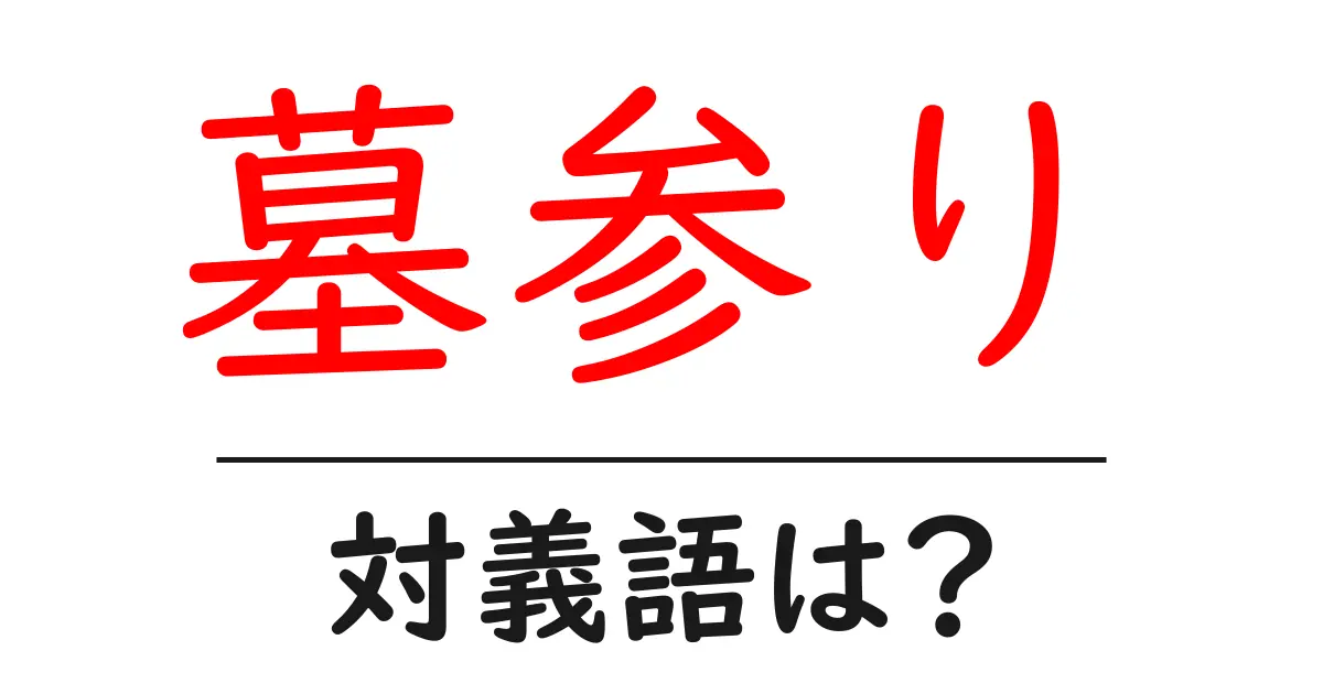 墓参りの対義語・反対語を使用例を交えて分かりやすく解説!