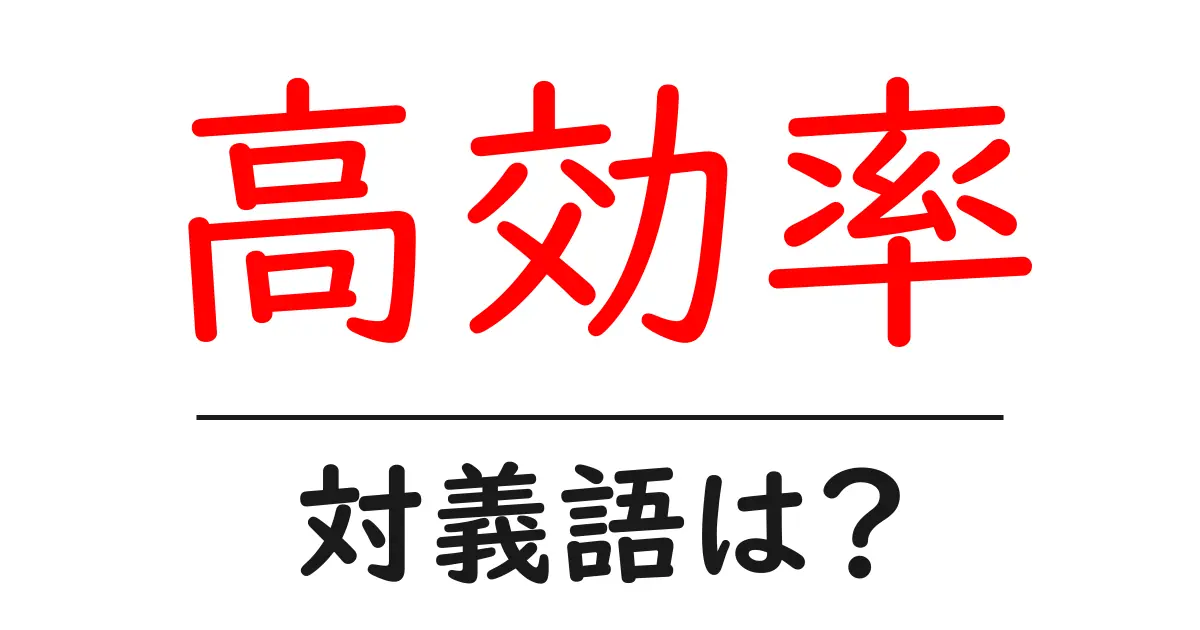 高効率の対義語・反対語を使用例を交えて分かりやすく解説!