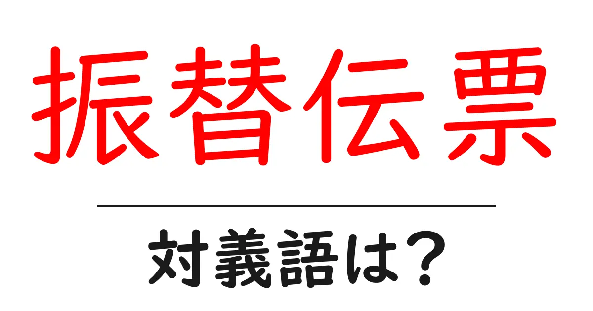振替伝票の対義語・反対語を使用例を交えて分かりやすく解説!