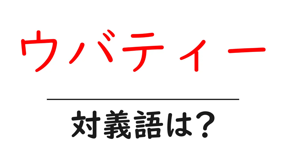ウバティーの対義語・反対語を使用例を交えて分かりやすく解説!