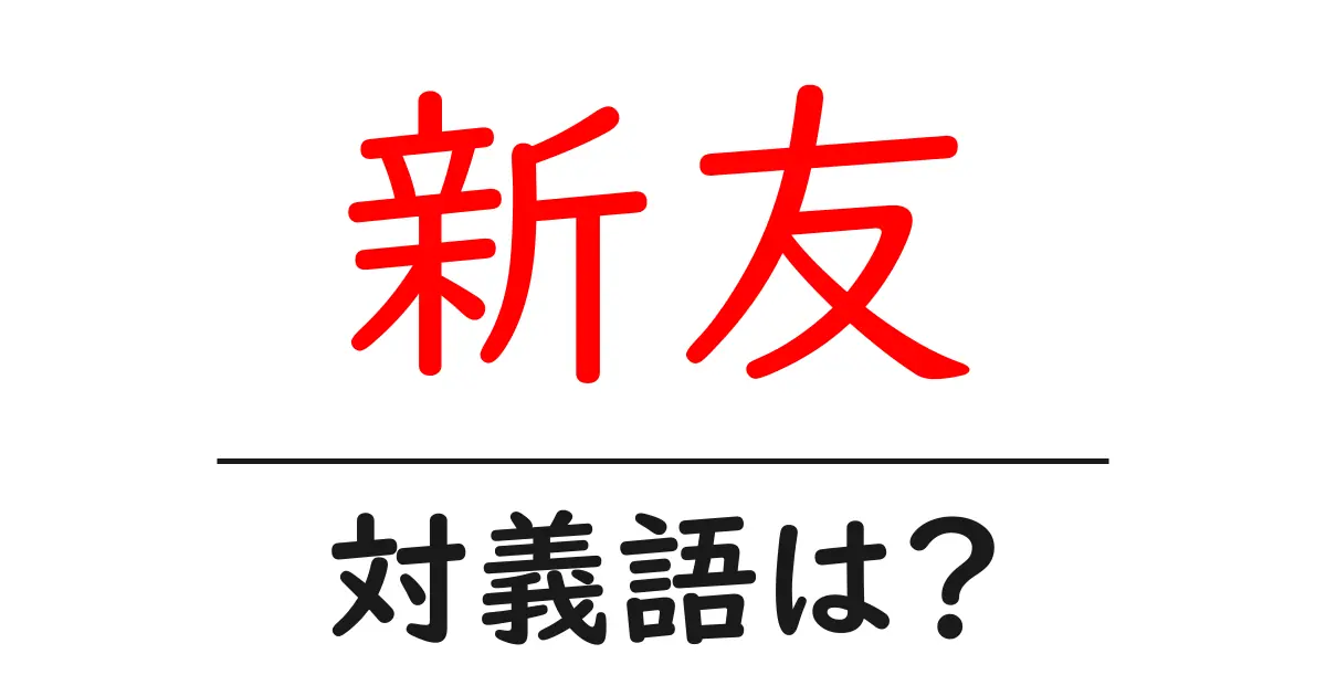 新友の対義語・反対語を使用例を交えて分かりやすく解説！