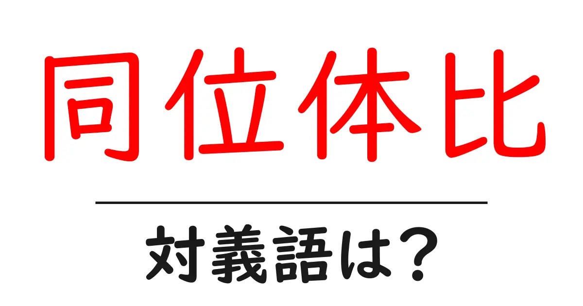 同位体比の対義語・反対語を使用例を交えて分かりやすく解説!