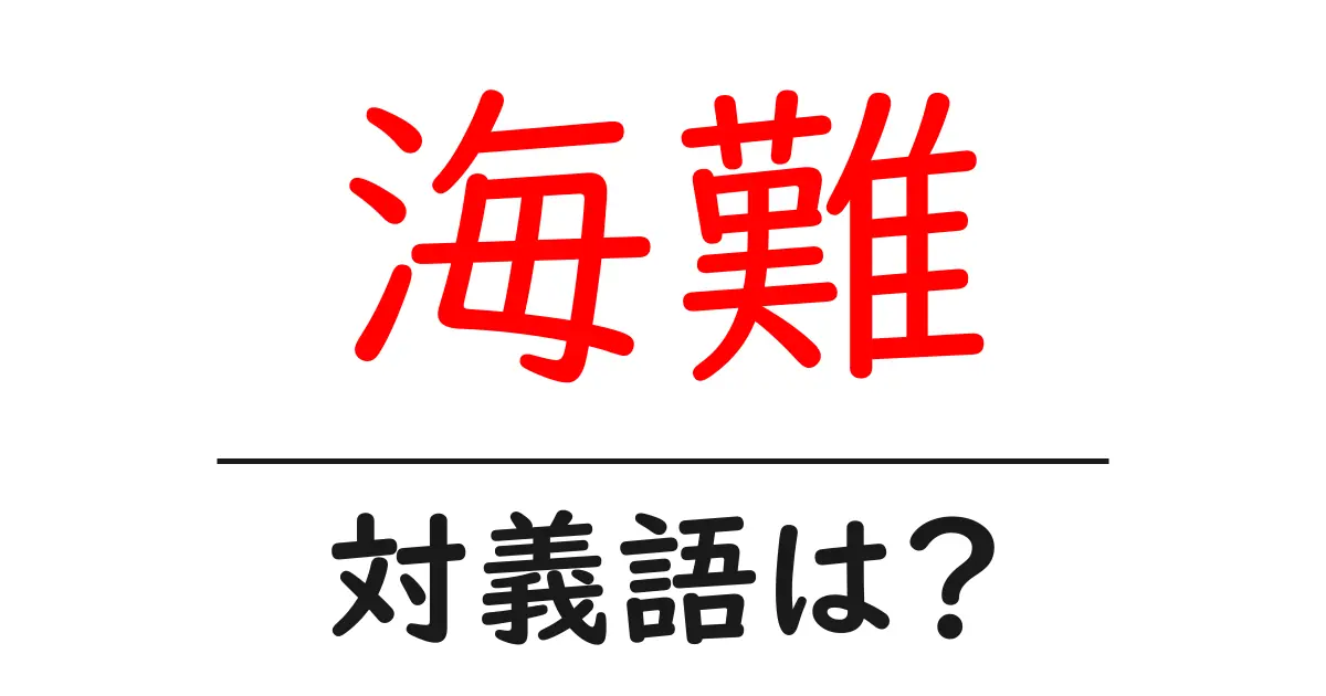 海難の対義語・反対語を使用例を交えて分かりやすく解説!