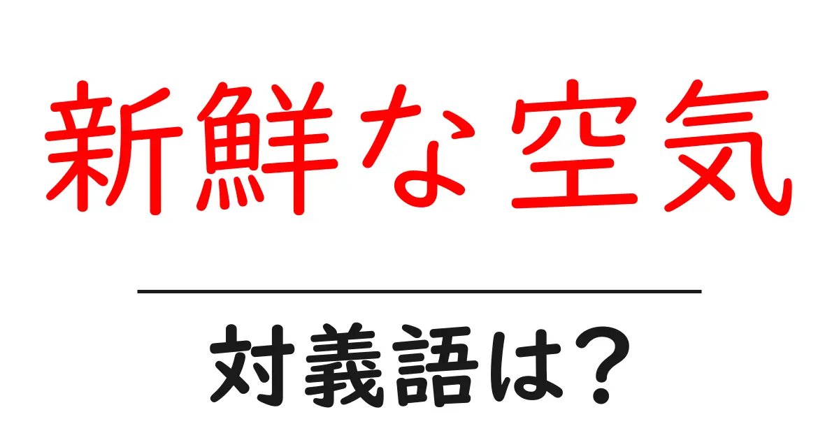 新鮮な空気の対義語・反対語を使用例を交えて分かりやすく解説!