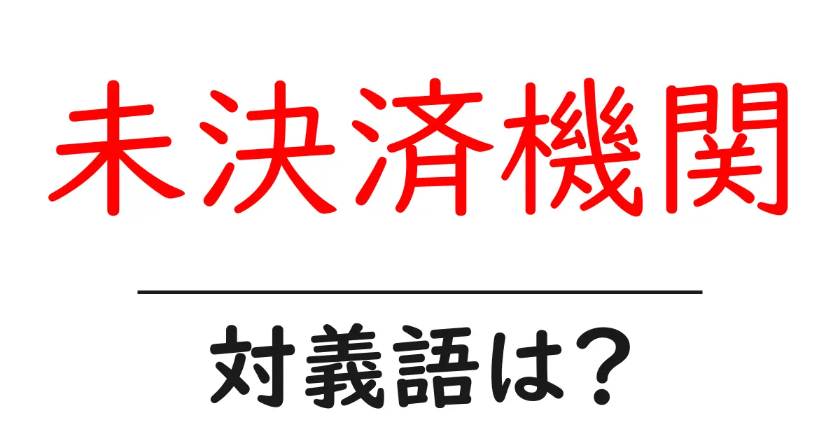 未決済機関の対義語・反対語を使用例を交えて分かりやすく解説!