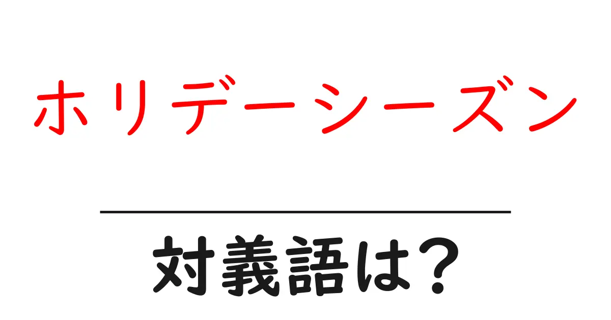 ホリデーシーズンの対義語・反対語を使用例を交えて分かりやすく解説!