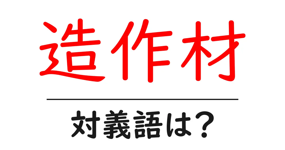 造作材の対義語・反対語を使用例を交えて分かりやすく解説！