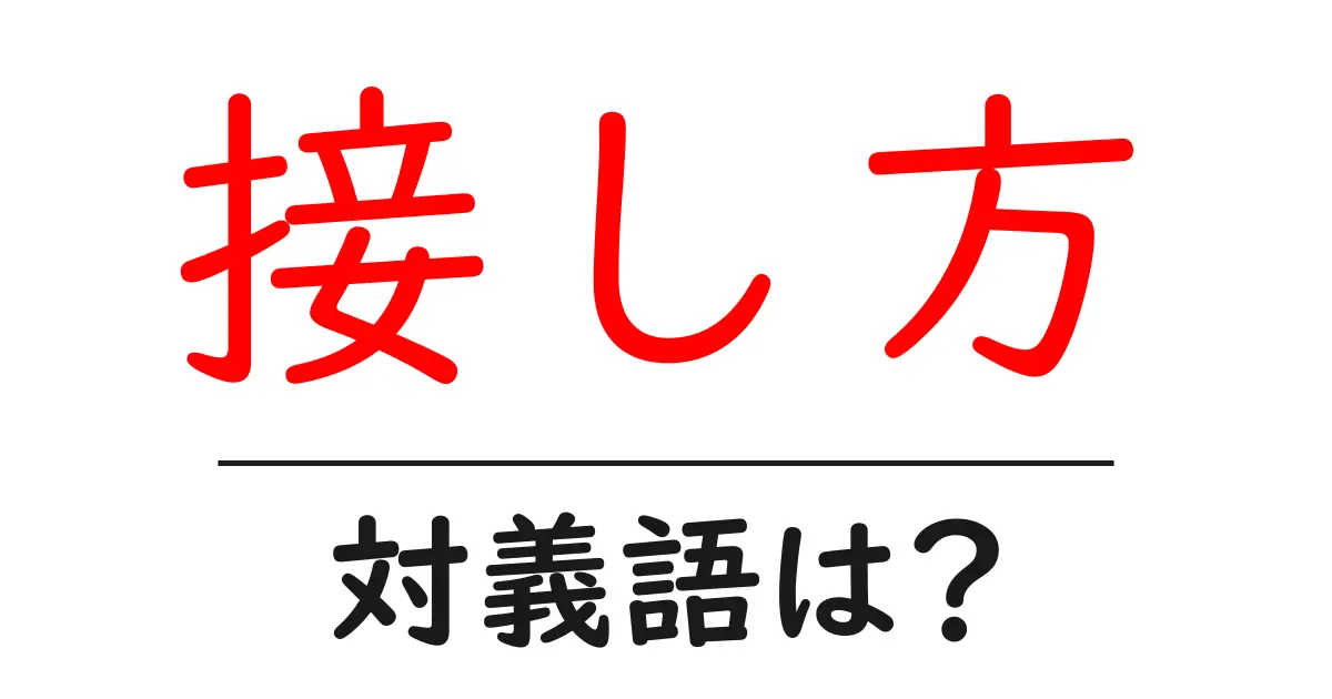 接し方の対義語・反対語を使用例を交えて分かりやすく解説!