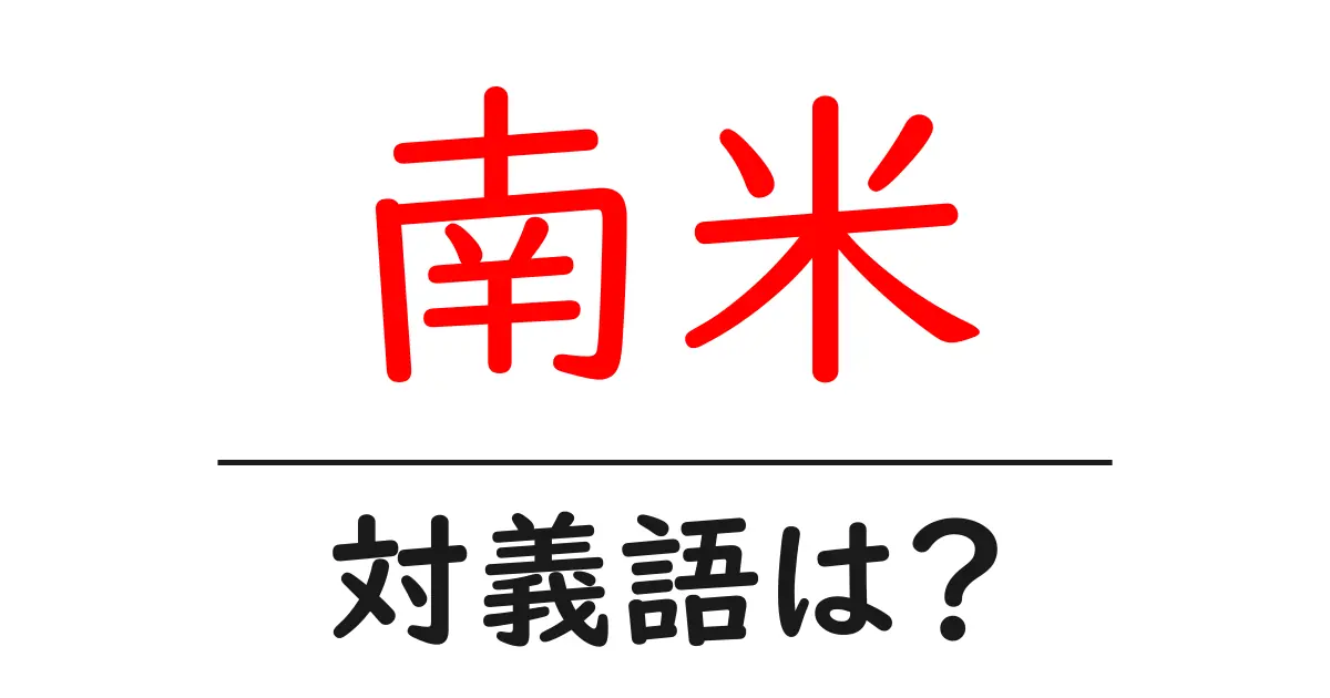 南米の対義語・反対語を使用例を交えて分かりやすく解説!