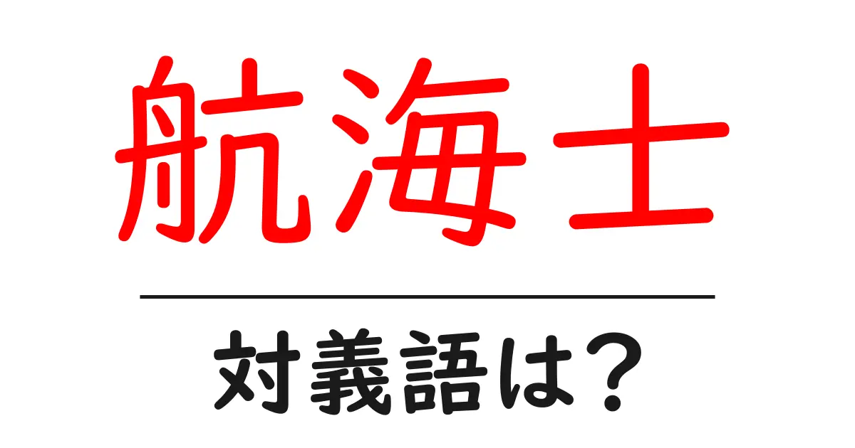 航海士の対義語・反対語を使用例を交えて分かりやすく解説!