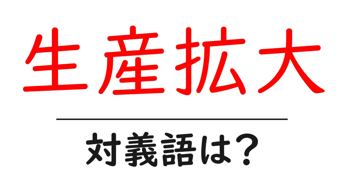 生産拡大の対義語・反対語を使用例を交えて分かりやすく解説!