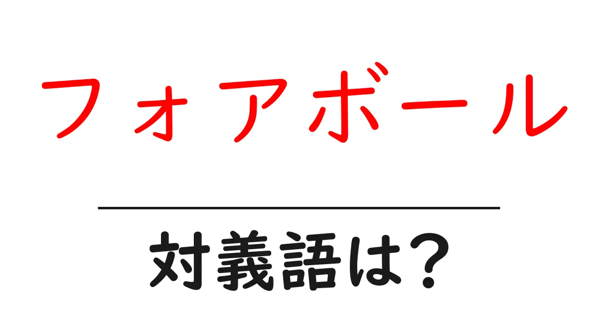 フォアボールの対義語・反対語を使用例を交えて分かりやすく解説!