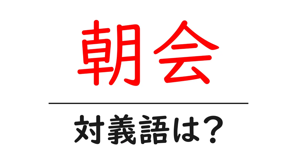 朝会の対義語・反対語を使用例を交えて分かりやすく解説!