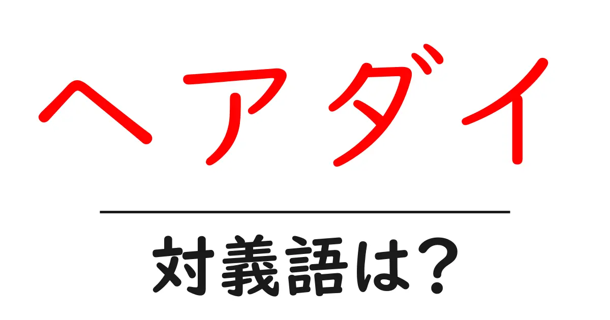 ヘアダイの対義語・反対語を使用例を交えて分かりやすく解説!