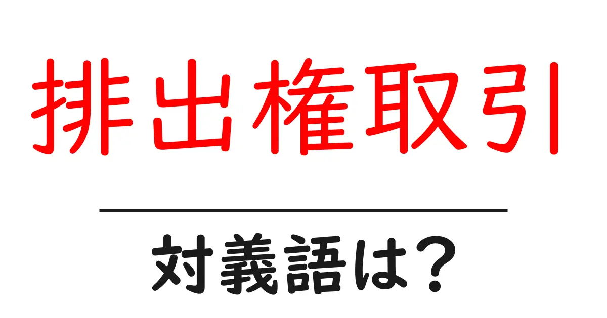 排出権取引の対義語・反対語を使用例を交えて分かりやすく解説!