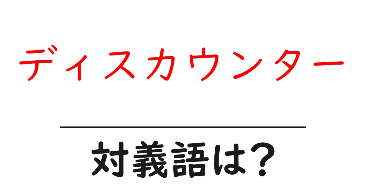 ディスカウンターの対義語・反対語を使用例を交えて分かりやすく解説!