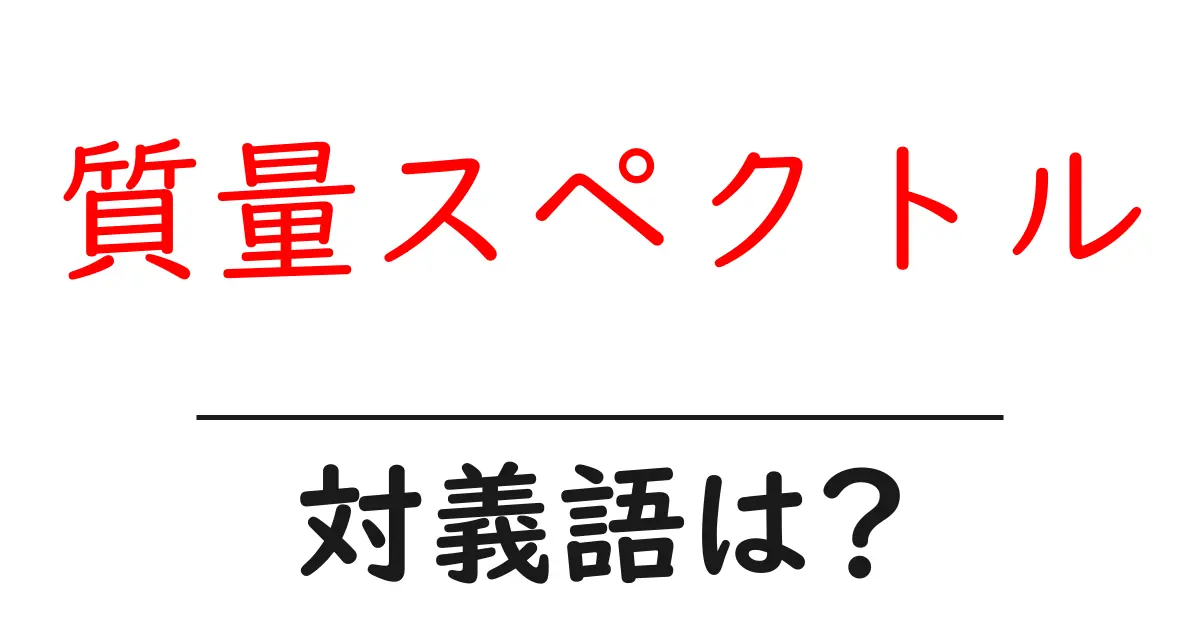 質量スペクトルの対義語・反対語を使用例を交えて分かりやすく解説！