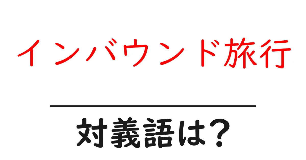 インバウンド旅行の対義語・反対語を使用例を交えて分かりやすく解説!