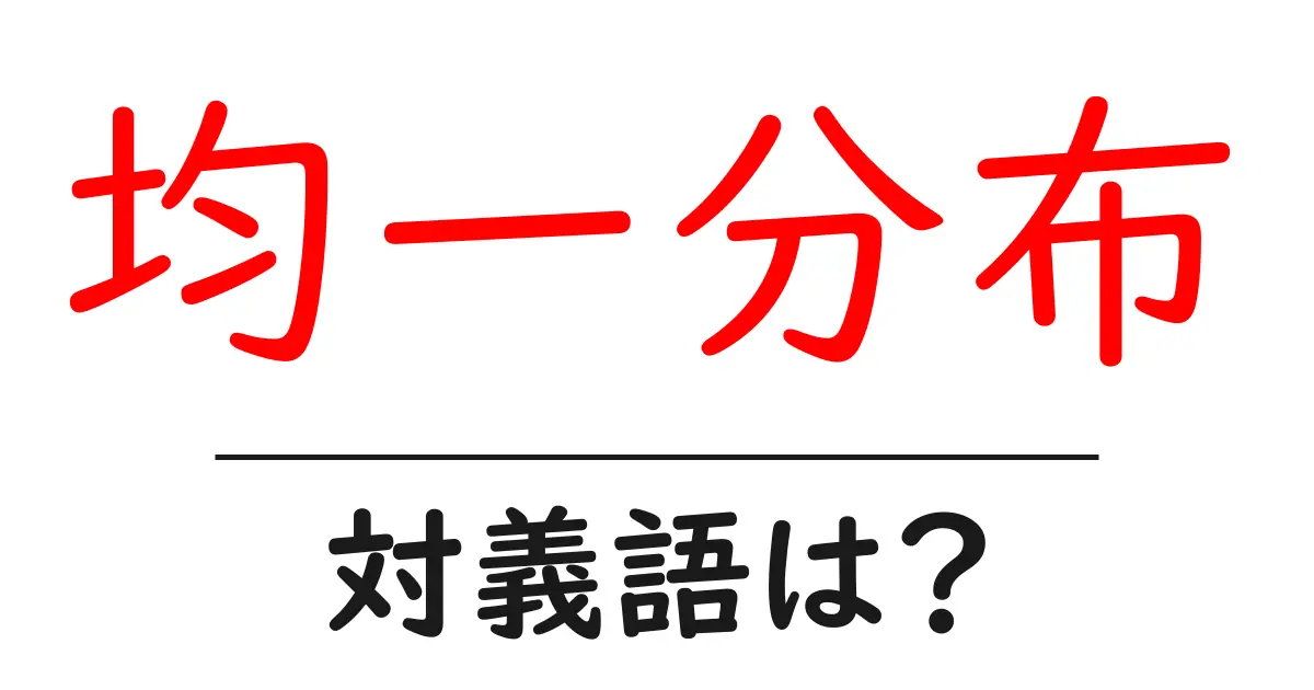 均一分布の対義語・反対語を使用例を交えて分かりやすく解説!