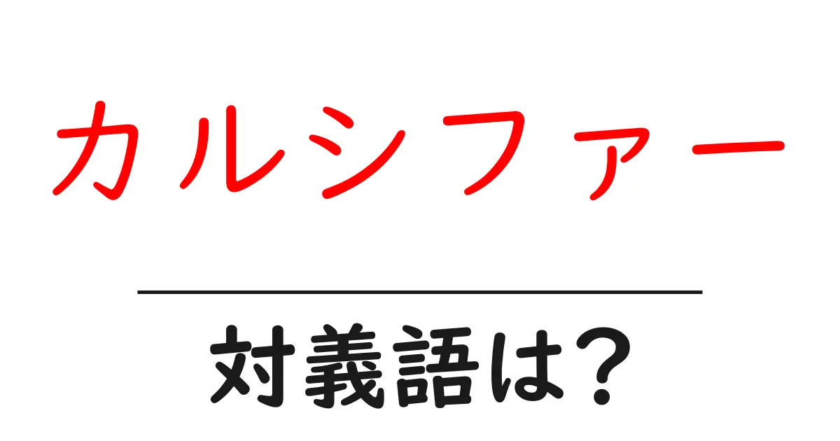 カルシファーの対義語・反対語を使用例を交えて分かりやすく解説!