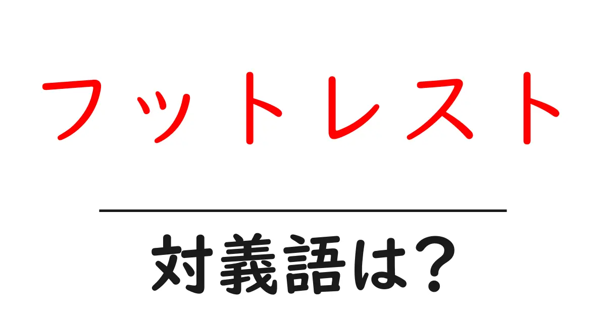 フットレストの対義語・反対語を使用例を交えて分かりやすく解説！