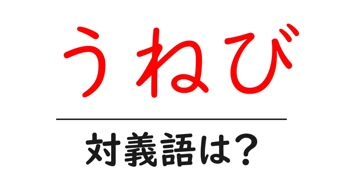 うねびの対義語・反対語を使用例を交えて分かりやすく解説!