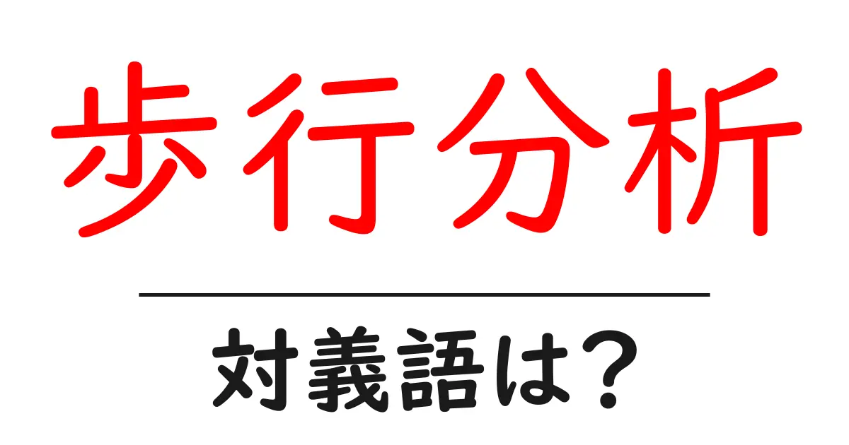 歩行分析の対義語・反対語を使用例を交えて分かりやすく解説！