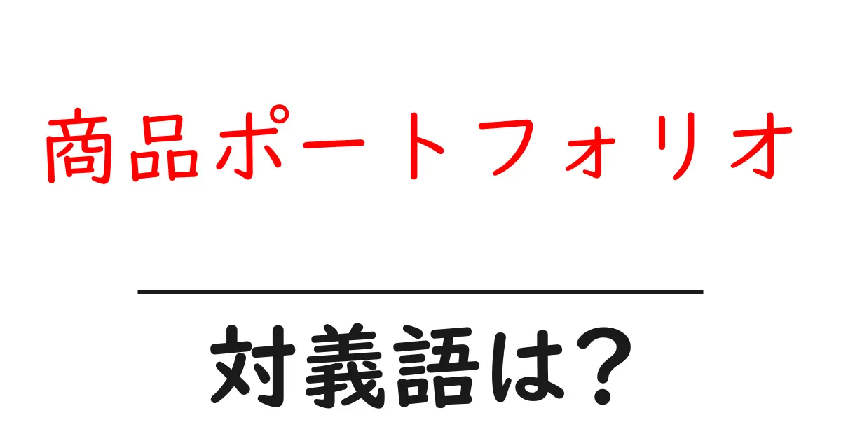 商品ポートフォリオの対義語・反対語を使用例を交えて分かりやすく解説!