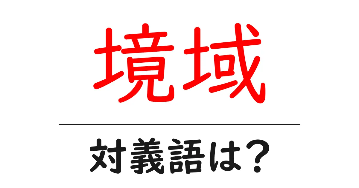 境域の対義語・反対語を使用例を交えて分かりやすく解説!