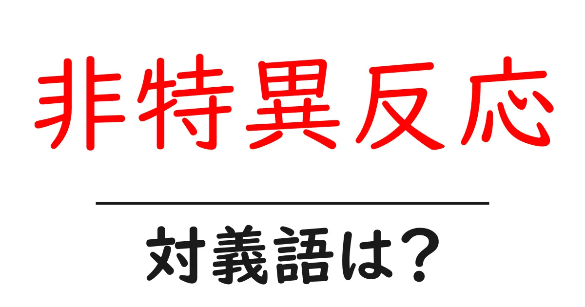 非特異反応の対義語・反対語を使用例を交えて分かりやすく解説!
