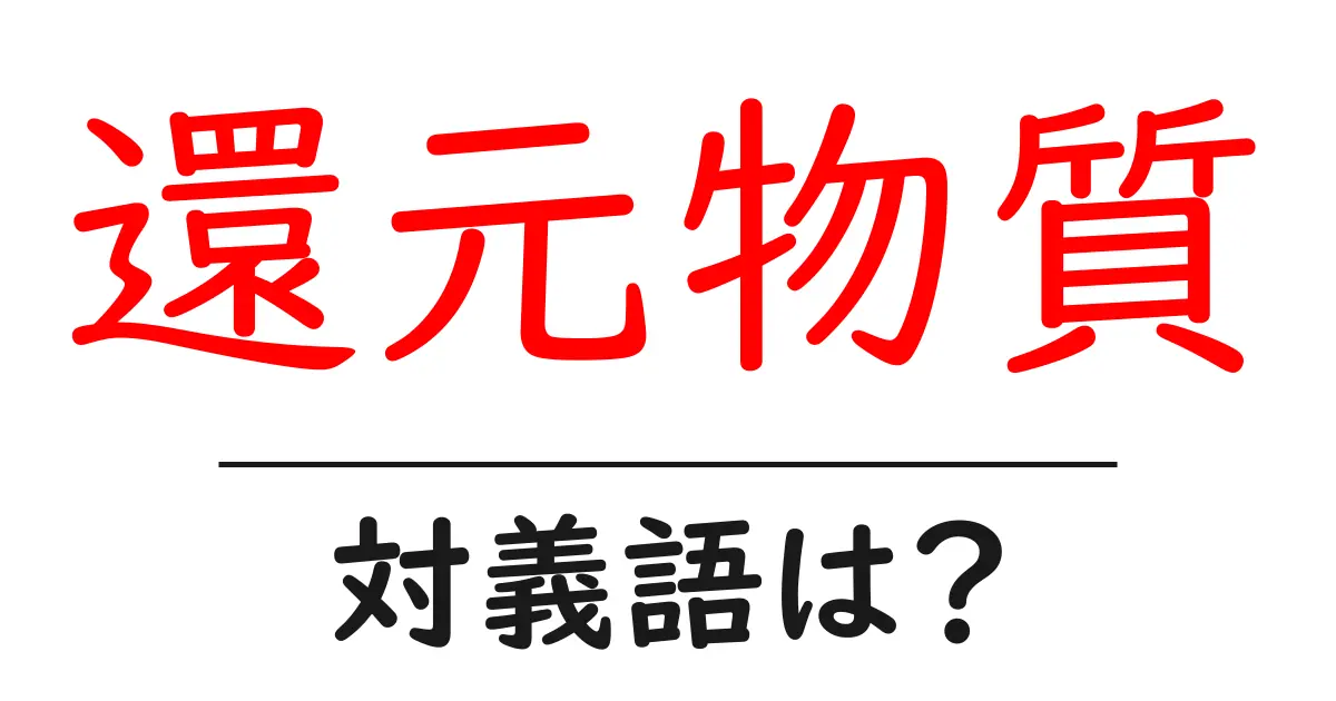 還元物質の対義語・反対語を使用例を交えて分かりやすく解説！