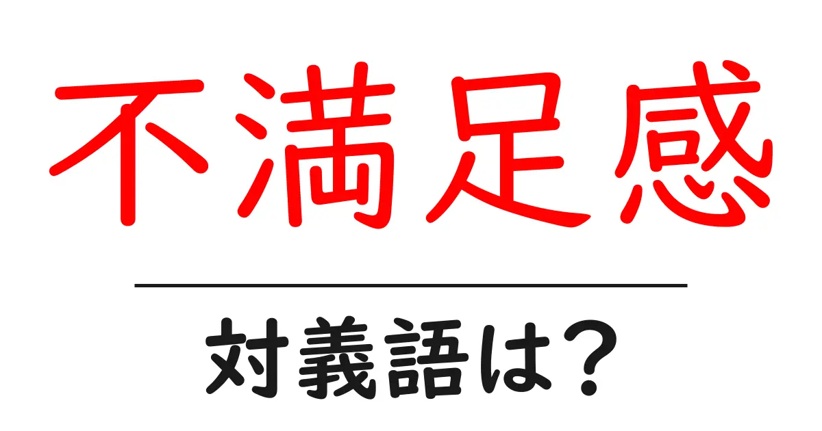 不満足感の対義語・反対語を使用例を交えて分かりやすく解説!