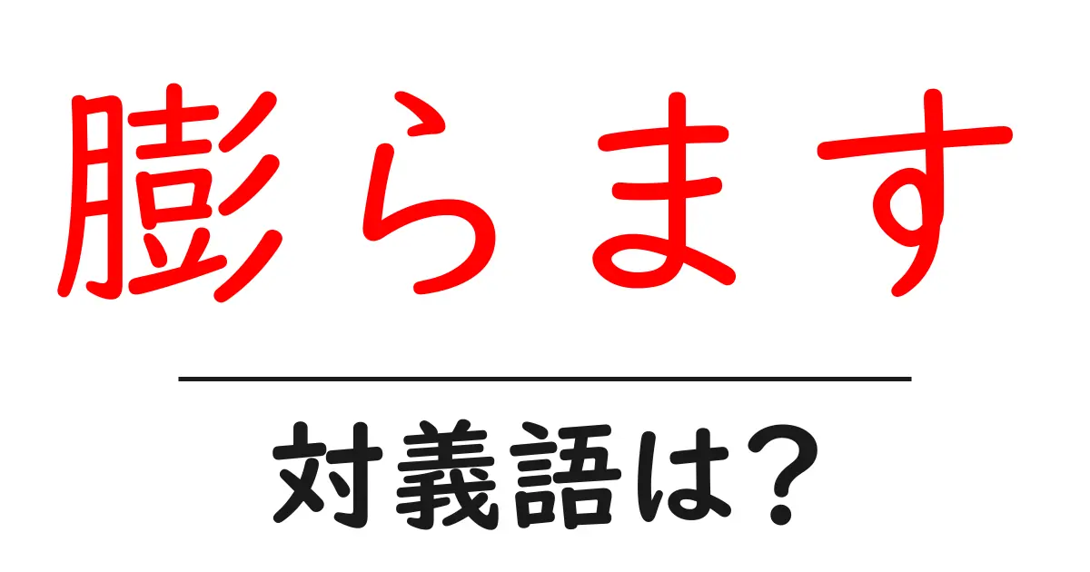 膨らますの対義語・反対語を使用例を交えて分かりやすく解説！
