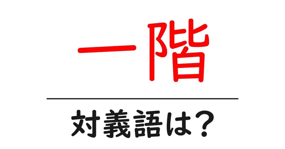 一階の対義語・反対語を使用例を交えて分かりやすく解説!