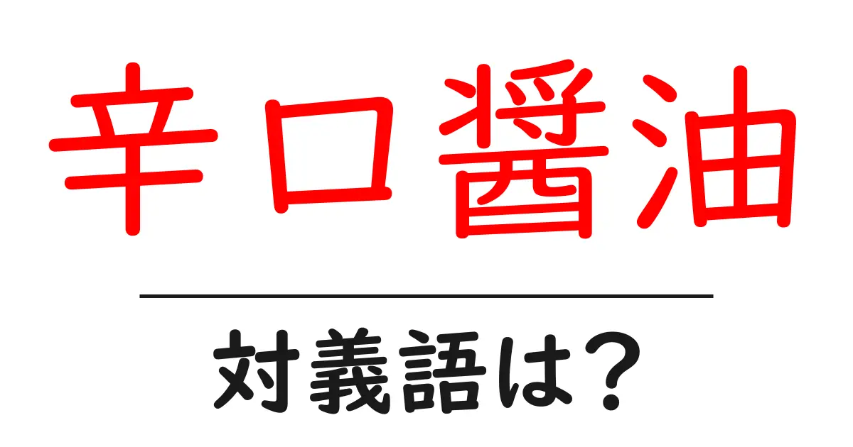 辛口醤油の対義語・反対語を使用例を交えて分かりやすく解説!