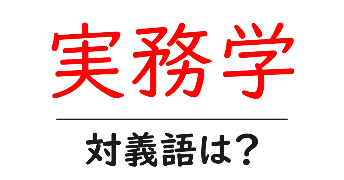 実務学の対義語・反対語を使用例を交えて分かりやすく解説!