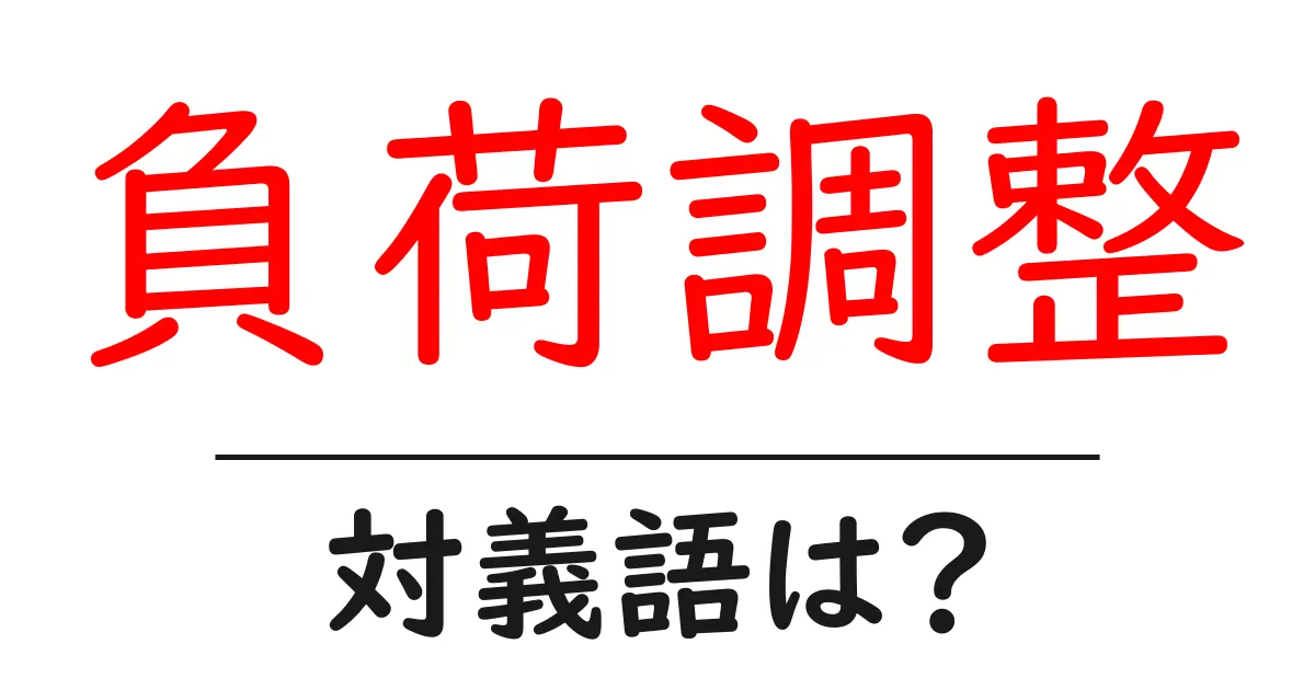 負荷調整の対義語・反対語を使用例を交えて分かりやすく解説!