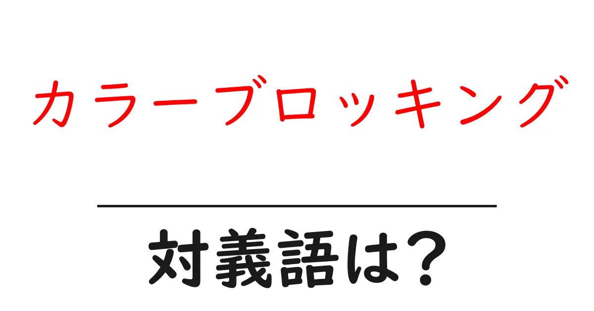 カラーブロッキングの対義語・反対語を使用例を交えて分かりやすく解説!