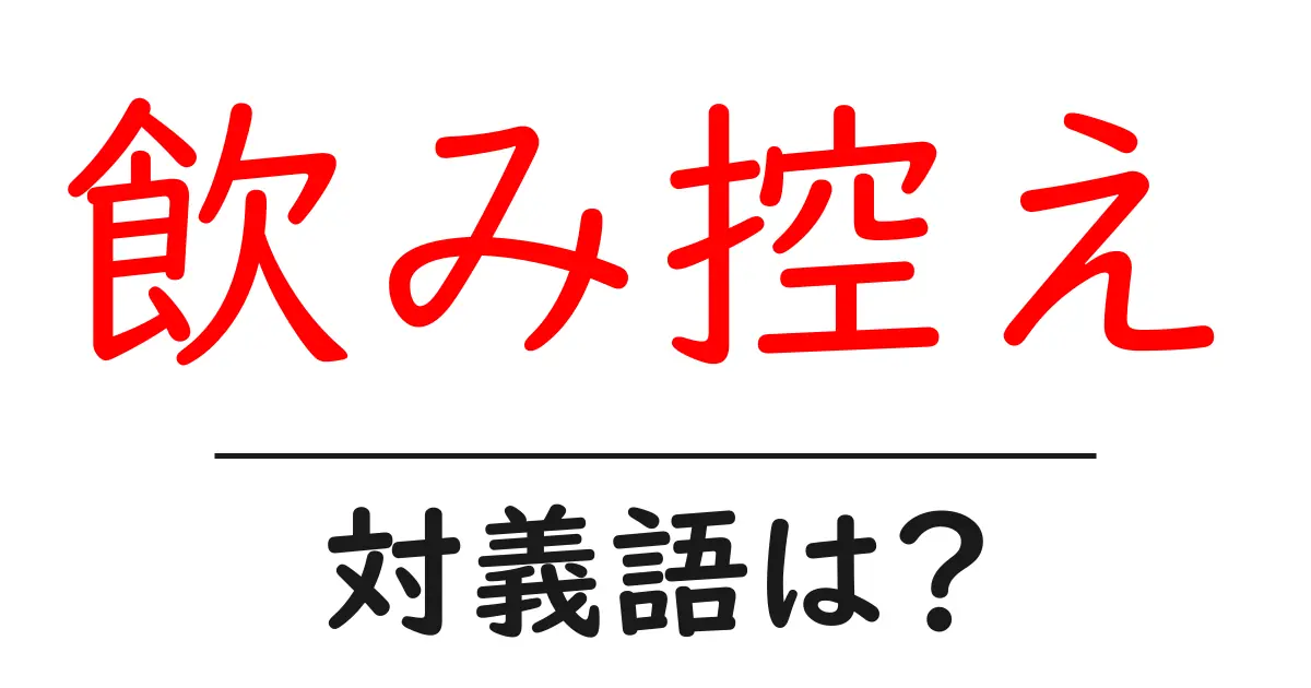 飲み控えの対義語・反対語を使用例を交えて分かりやすく解説!
