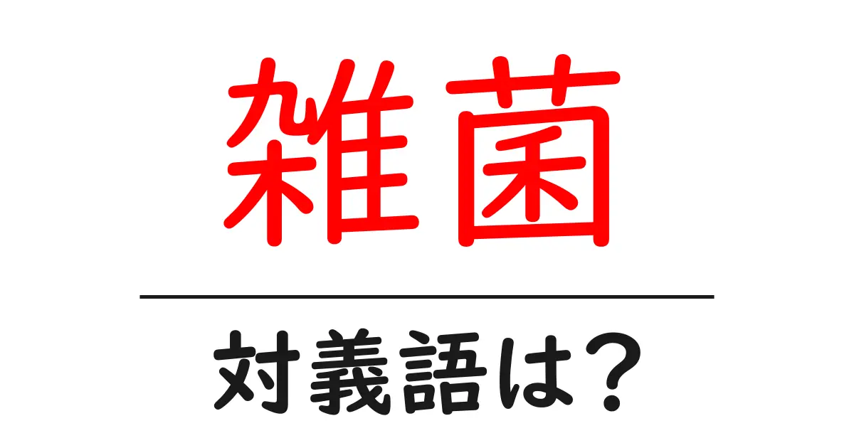 雑菌の対義語・反対語を使用例を交えて分かりやすく解説!