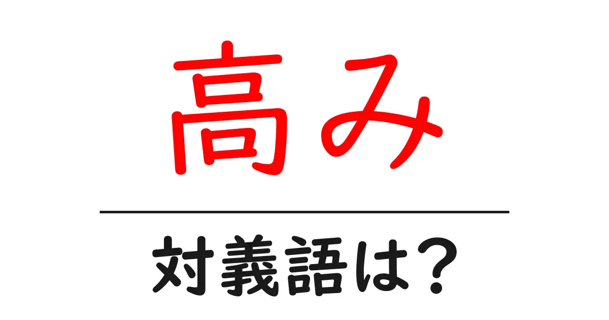 高みの対義語・反対語を使用例を交えて分かりやすく解説!