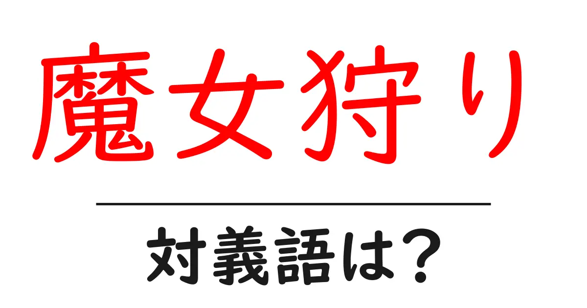 魔女狩りの対義語・反対語を使用例を交えて分かりやすく解説!