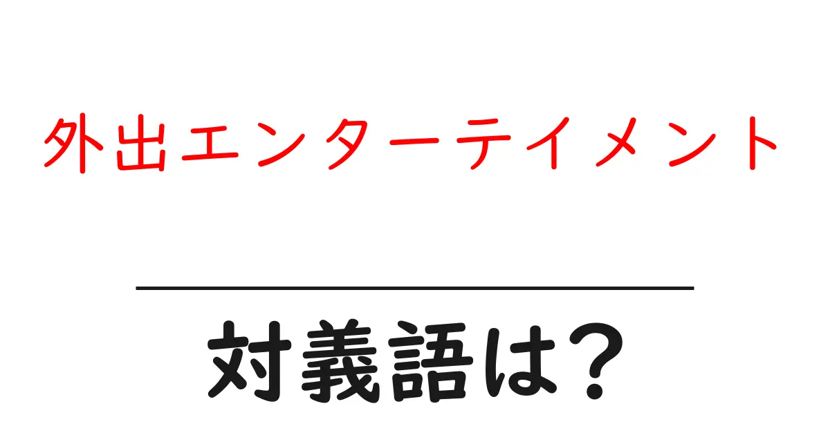 外出エンターテイメントの対義語・反対語を使用例を交えて分かりやすく解説!